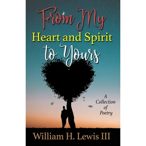 From My Heart and Spirit To Yours: A Collection of Poetry