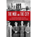 Mob and the City: The Hidden History of How the Mafia Captured New York