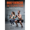 Daily Exercise Integration: Dynamic Fitness Routines, Exercise Recovery Methods, and More