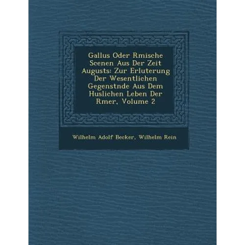 Gallus Oder R Mische Scenen Aus Der Zeit Augusts: Zur Erl Uterung Der Wesentlichen Gegenst Nde Aus Dem H Uslichen Leben Der R Mer, Volume 2