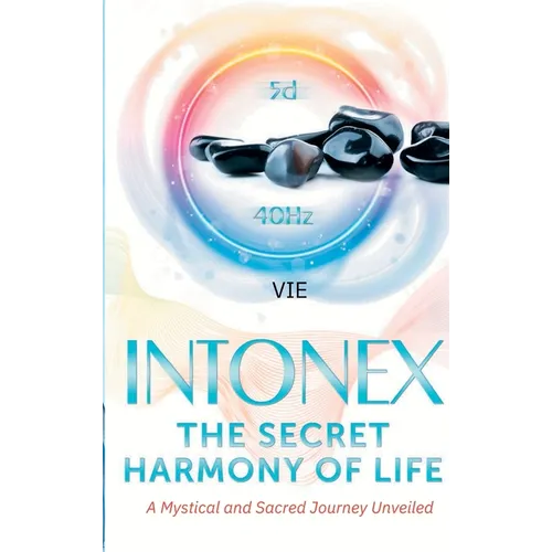 Intonex The Secret Harmony of Life: A Mystical and Sacred Journey Unveiled