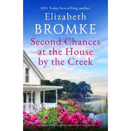 Second Chances at the House by the Creek: A totally gripping, emotional and romantic page-turner