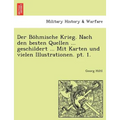 Der Bohmische Krieg. Nach Den Besten Quellen ... Geschildert ... Mit Karten Und Vielen Illustrationen. PT. 1.