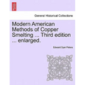 Modern American Methods of Copper Smelting ... Third Edition ... Enlarged.