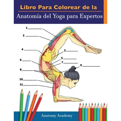 Libro Para Colorear de la Anatomía del Yoga para Expertos: 50+ Ejercicios de Colores con Posturas de Yoga Para Principiantes El Regalo Perfecto Para I