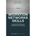 Migration - Networks - Skills: Anthropological Perspectives on Mobility and Transformation