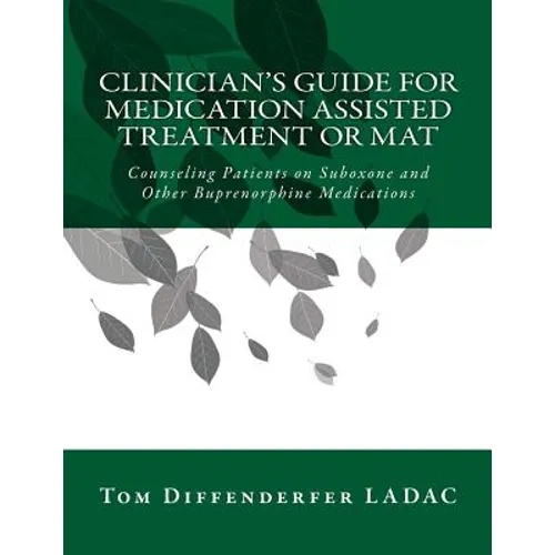 Clinician's Guide for Medication Assisted Treatment or MAT: Counseling Patients on Suboxone and Other Buprenorphine Medications