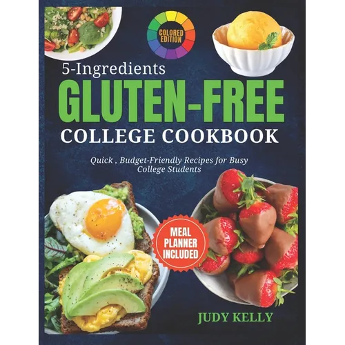 5 Ingredient Gluten-Free College Cookbook: Quick, Budget-Friendly Recipes For Busy College Students (Coloured)