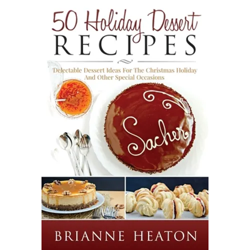 50 Holiday Dessert Recipes: Delectable Dessert Ideas For The Christmas Holidays And Other Special Occasions