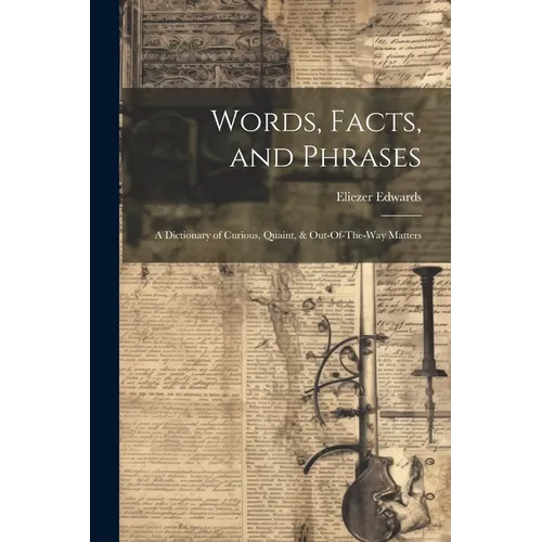 Words, Facts, and Phrases: A Dictionary of Curious, Quaint, & Out-Of-The-Way Matters
