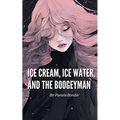 Ice Cream, Ice Water, and the Boogeyman