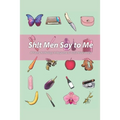 Sh!t Men Say to Me: A Poetry Anthology in Response to Toxic Masculinity