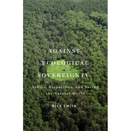 Against Ecological Sovereignty: Ethics, Biopolitics, and Saving the Natural World