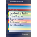 Unschooling Racism: Critical Theories, Approaches and Testimonials on Anti Racist Education