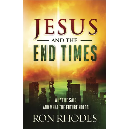 Jesus and the End Times: What He Said...and What the Future Holds