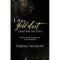 I Am Gold Dust (And You Are Too): Mindfulness and Authenticity in the Workplace