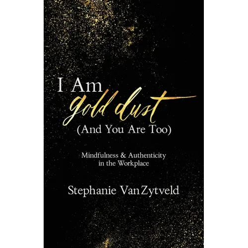 I Am Gold Dust (And You Are Too): Mindfulness and Authenticity in the Workplace