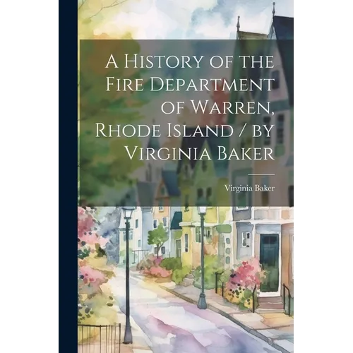 A History of the Fire Department of Warren, Rhode Island / by Virginia Baker