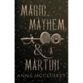Magic, Mayhem, & A Martini: A Quirky Paranormal Comedy