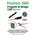 Fusion 360 Progetti di design CAD Parte I: 10 progetti di design CAD da facili a moderatamente difficili, spiegati passo dopo passo per utenti avanzat
