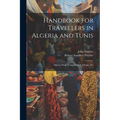 Handbook for Travellers in Algeria and Tunis: Algiers, Oran, Constantine, Carthage, Etc