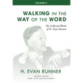 The Collected Works of H. Evan Runner, Vol. 2: Walking in the Way of the Word