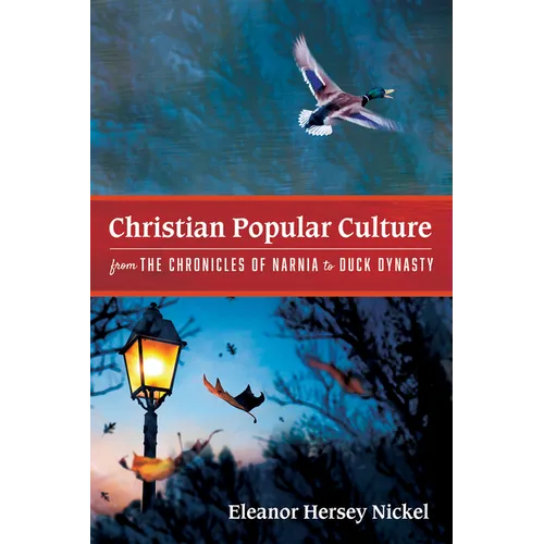 Christian Popular Culture from The Chronicles of Narnia to Duck Dynasty