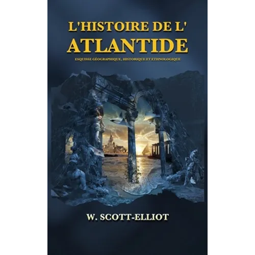 L'Histoire de l'Atlantide: Esquisse géographique, historique et ethnologique