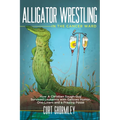 Alligator Wrestling in the Cancer Ward: How a Christian Tough-Guy Survived Leukemia with Gallows Humor, One-Liners and a Praying Posse