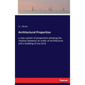 Architectural Proportion: a new system of proportion showing the relation between an order of architecture and a building of any kind
