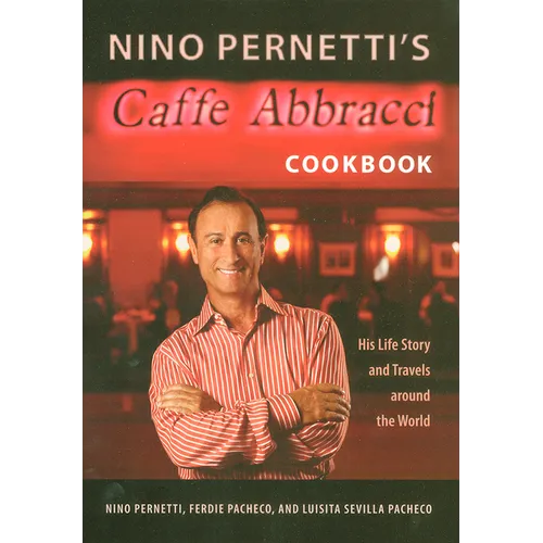 Nino Pernetti's Caffè Abbracci Cookbook: His Life Story and Travels Around the World