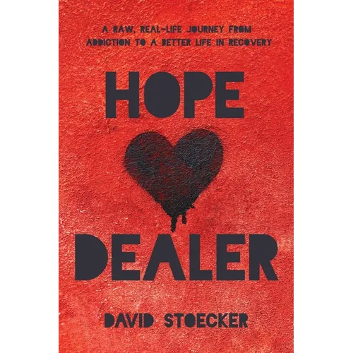 Hope Dealer: A Raw, Real-Life Journey From Addiction To A Better Life In Recovery