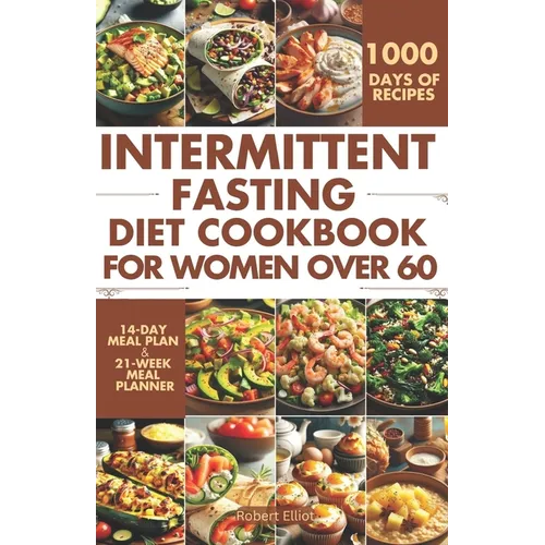 Intermittent Fasting Diet Cookbook for Women Over 60: Delicious Recipes to Help You Lose Weight, Regulate Your Hormones, and Boost Metabolism