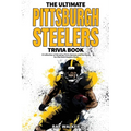 The Ultimate Pittsburgh Steelers Trivia Book: A Collection of Amazing Trivia Quizzes and Fun Facts for Die-Hard Steelers Fans!