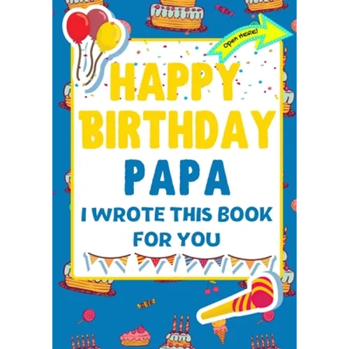 Happy Birthday Papa - I Wrote This Book For You: The Perfect Birthday Gift For Kids to Create Their Very Own Book For Papa