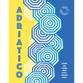 Adriatico: Recipes and Stories from Italy's Adriatic Coast