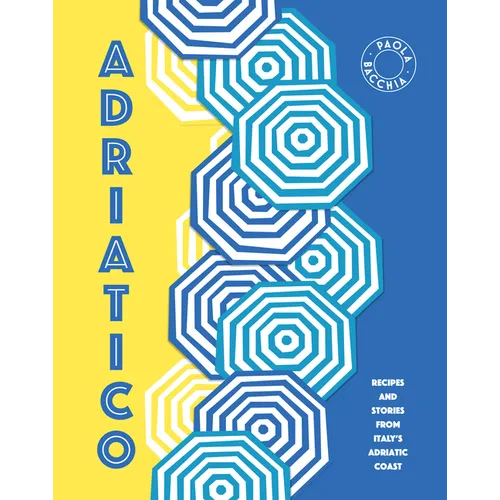 Adriatico: Recipes and Stories from Italy's Adriatic Coast