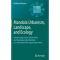 Mandala Urbanism, Landscape, and Ecology: Interpreting Classic Indian Texts and Vaastupurusha Mandala as a Framework for Organizing Towns
