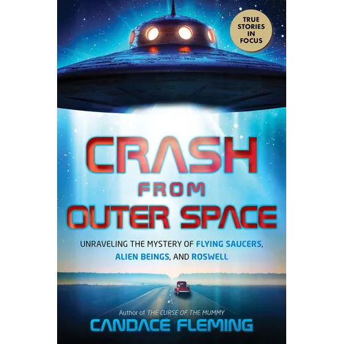 Crash from Outer Space: Unraveling the Mystery of Flying Saucers, Alien Beings, and Roswell