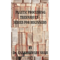 Plastics Processing Techniques- Series for Beginners