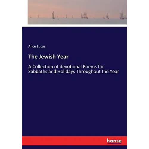 The Jewish Year: A Collection of devotional Poems for Sabbaths and Holidays Throughout the Year