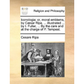 Iconologia: or, moral emblems, by Cæsar Ripa. ... illustrated ... by I. Fuller, ... By the care and at the charge of P. Tempest.