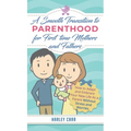 Smooth Transition to Parenthood for First Time Mothers and Fathers: How to Adapt and Embrace your New Life as a Parent without Stress and Worries