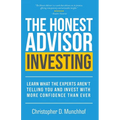 The Honest Advisor: Investing: Learn What the Experts Aren't Telling You and Invest With More Confidence Than Ever
