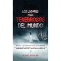 Los Lugares más Tenebrosos del Mundo: Atrévete a Descubrir los Hechos que Ocurrieron en Estos Lugares Infernales. 2 Libros en 1 - Cementerios Embrujad