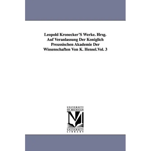 Leopold Kronecker's Werke. Hrsg. Auf Veranlassung Der Koniglich Preussischen Akademie Der Wissenschaften Von K. Hensel.Vol. 3