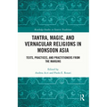 Tantra, Magic, and Vernacular Religions in Monsoon Asia: Texts, Practices, and Practitioners from the Margins