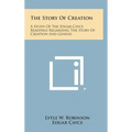 The Story of Creation: A Study of the Edgar Cayce Readings Regarding the Story of Creation and Genesis