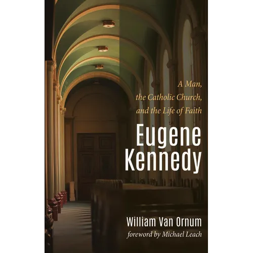 Eugene Kennedy: A Man, the Catholic Church, and the Life of Faith