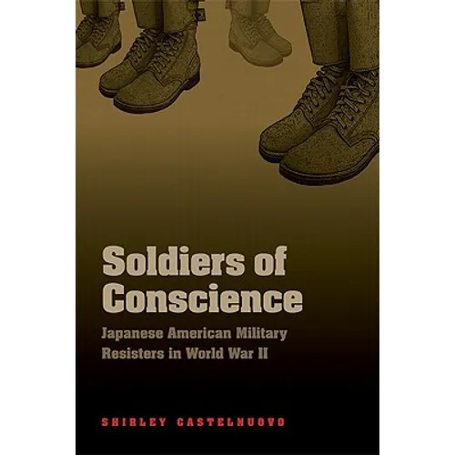 Soldiers of Conscience: Japanese American Military Resisters in World War II